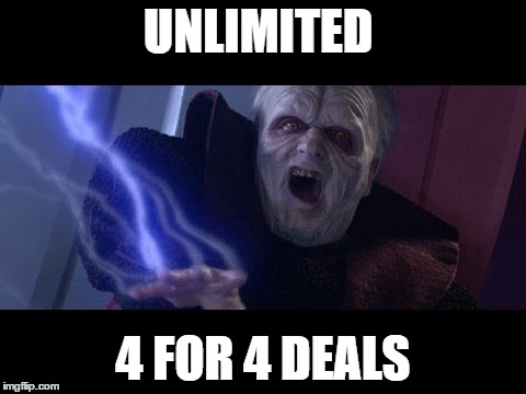 Unlimited Power | UNLIMITED; 4 FOR 4 DEALS | image tagged in unlimited power | made w/ Imgflip meme maker