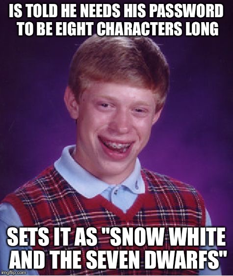 Someone donate this kid a couple braincells... | IS TOLD HE NEEDS HIS PASSWORD TO BE EIGHT CHARACTERS LONG; SETS IT AS "SNOW WHITE AND THE SEVEN DWARFS" | image tagged in memes,bad luck brian | made w/ Imgflip meme maker