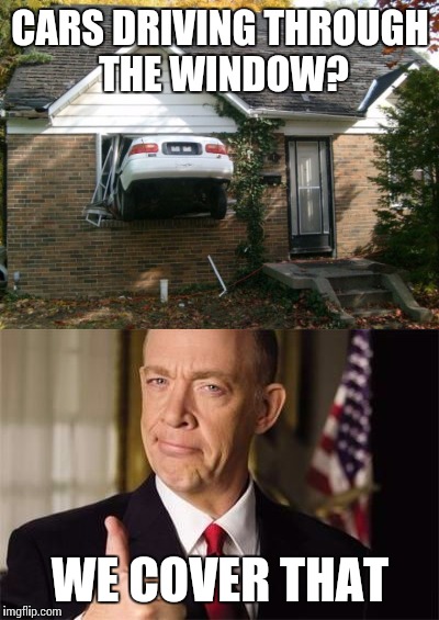 CARS DRIVING THROUGH THE WINDOW? WE COVER THAT | image tagged in farmers | made w/ Imgflip meme maker