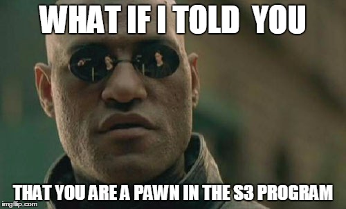 Matrix Morpheus | WHAT IF I TOLD  YOU; THAT YOU ARE A PAWN IN THE S3 PROGRAM | image tagged in memes,matrix morpheus | made w/ Imgflip meme maker