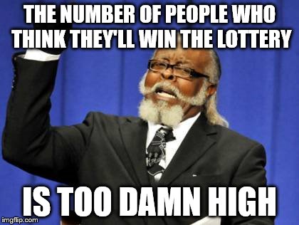 Too Damn High Meme | THE NUMBER OF PEOPLE WHO THINK THEY'LL WIN THE LOTTERY IS TOO DAMN HIGH | image tagged in memes,too damn high | made w/ Imgflip meme maker