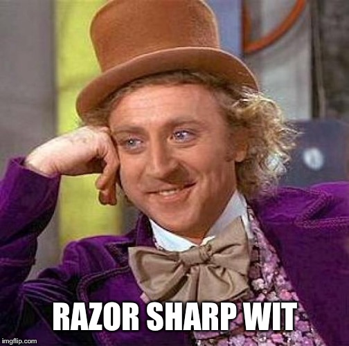 Creepy Condescending Wonka Meme | RAZOR SHARP WIT | image tagged in memes,creepy condescending wonka | made w/ Imgflip meme maker