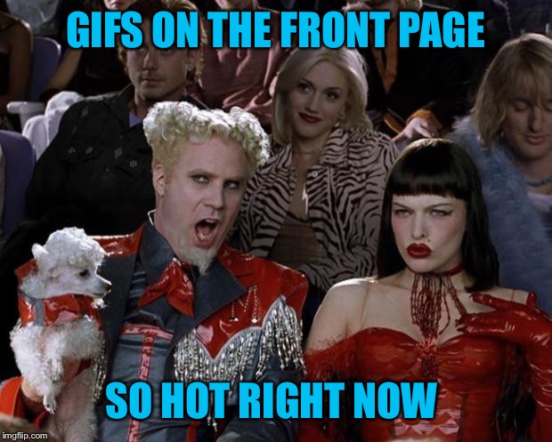 At least 4 on front page  | GIFS ON THE FRONT PAGE; SO HOT RIGHT NOW | image tagged in memes,mugatu so hot right now | made w/ Imgflip meme maker