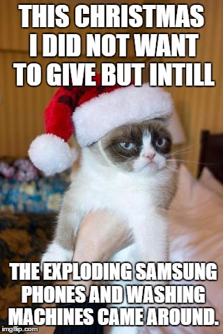 Grumpy Cats Christmas Gift Idea | THIS CHRISTMAS I DID NOT WANT TO GIVE BUT INTILL; THE EXPLODING SAMSUNG PHONES AND WASHING MACHINES CAME AROUND. | image tagged in memes,grumpy cat christmas,grumpy cat,samsung s7 fire | made w/ Imgflip meme maker