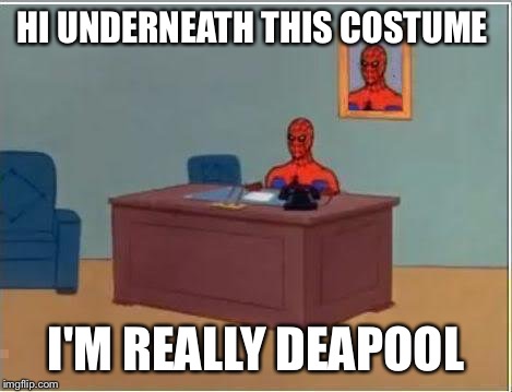 Spiderman Computer Desk Meme | HI UNDERNEATH THIS COSTUME; I'M REALLY DEAPOOL | image tagged in memes,spiderman computer desk,spiderman | made w/ Imgflip meme maker