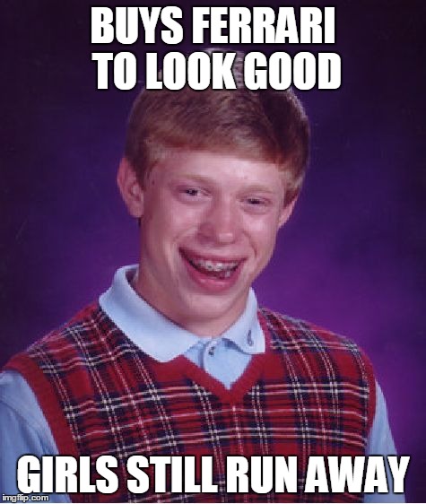 A Ferrari isn't fast enough to catch up to cats, if you know what i'm saying | BUYS FERRARI TO LOOK GOOD; GIRLS STILL RUN AWAY | image tagged in memes,bad luck brian,ferrari | made w/ Imgflip meme maker