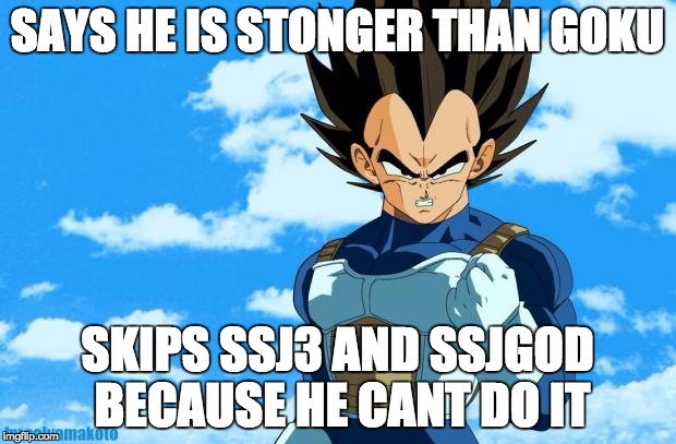 success vegeta | SAYS HE IS STONGER THAN GOKU; SKIPS SSJ3 AND SSJGOD BECAUSE HE CANT DO IT | image tagged in success vegeta | made w/ Imgflip meme maker