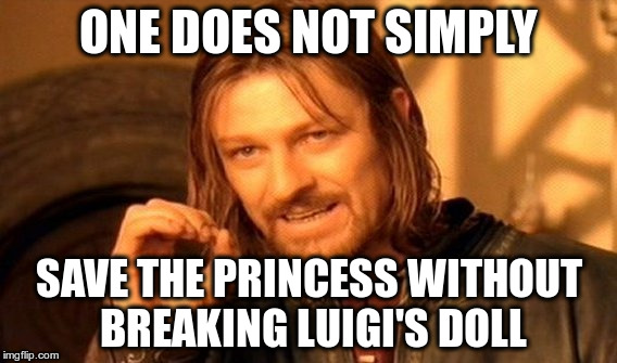 One Does Not Simply Meme | ONE DOES NOT SIMPLY SAVE THE PRINCESS WITHOUT BREAKING LUIGI'S DOLL | image tagged in memes,one does not simply | made w/ Imgflip meme maker