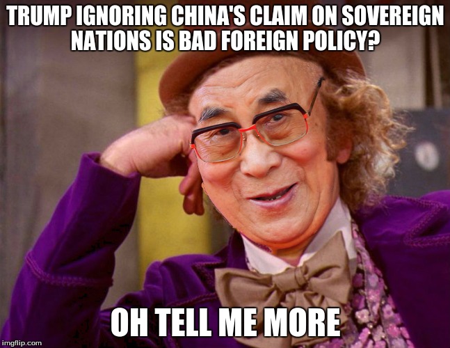 TRUMP IGNORING CHINA'S CLAIM ON SOVEREIGN NATIONS IS BAD FOREIGN POLICY? OH TELL ME MORE | image tagged in dali wonka | made w/ Imgflip meme maker