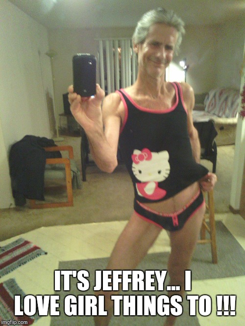 my new halloween costume !! | IT'S JEFFREY... I LOVE GIRL THINGS TO !!! | image tagged in my new halloween costume | made w/ Imgflip meme maker
