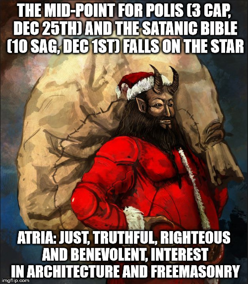 Satan Clause | THE MID-POINT FOR POLIS (3 CAP, DEC 25TH) AND THE SATANIC BIBLE (10 SAG, DEC 1ST) FALLS ON THE STAR; ATRIA: JUST, TRUTHFUL, RIGHTEOUS AND BENEVOLENT, INTEREST IN ARCHITECTURE AND FREEMASONRY | image tagged in satan claus,satan,the devil,astrology | made w/ Imgflip meme maker