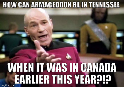 I hope everyone is all right either way :{D | HOW CAN ARMAGEDDON BE IN TENNESSEE; WHEN IT WAS IN CANADA EARLIER THIS YEAR?!? | image tagged in memes,picard wtf,armageddon,tennessee fires,canada fires,wildfires | made w/ Imgflip meme maker