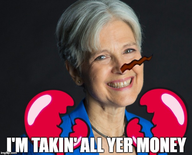 Jill the Finesser | I'M TAKIN' ALL YER MONEY | image tagged in jill stein,green party,politics,election,trump | made w/ Imgflip meme maker