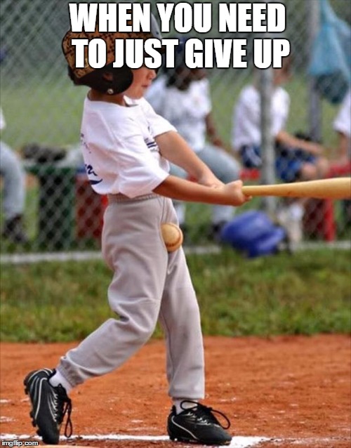 baseball | WHEN YOU NEED TO JUST GIVE UP | image tagged in baseball,scumbag | made w/ Imgflip meme maker