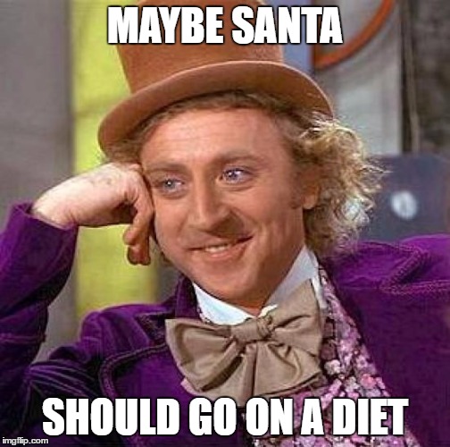 Creepy Condescending Wonka Meme | MAYBE SANTA SHOULD GO ON A DIET | image tagged in memes,creepy condescending wonka | made w/ Imgflip meme maker