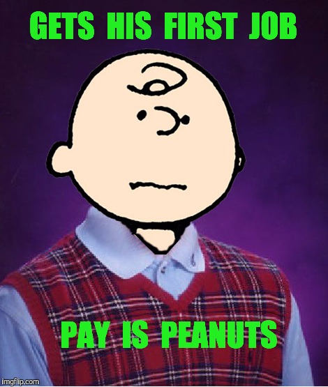 bad luck charlie brown | GETS  HIS  FIRST  JOB; PAY  IS  PEANUTS | image tagged in bad luck charlie brown,peanuts,job,pay | made w/ Imgflip meme maker