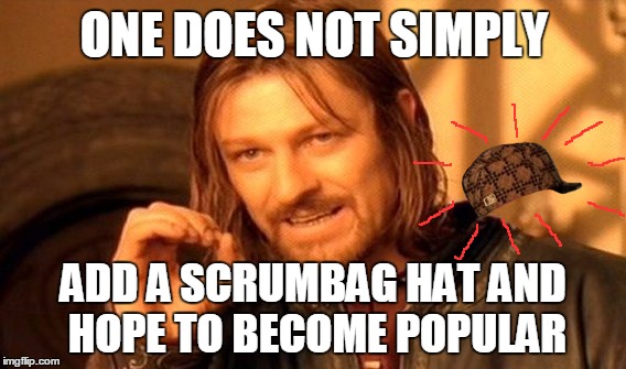 One Does Not Simply | ONE DOES NOT SIMPLY; ADD A SCRUMBAG HAT AND HOPE TO BECOME POPULAR | image tagged in memes,one does not simply,scumbag | made w/ Imgflip meme maker