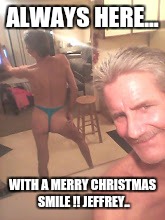 craigslist casual encounters... | ALWAYS HERE... WITH A MERRY CHRISTMAS SMILE !! JEFFREY.. | image tagged in craigslist casual encounters | made w/ Imgflip meme maker