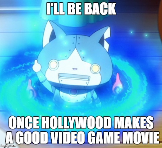 I'll be back | I'LL BE BACK; ONCE HOLLYWOOD MAKES A GOOD VIDEO GAME MOVIE | image tagged in i'll be back | made w/ Imgflip meme maker