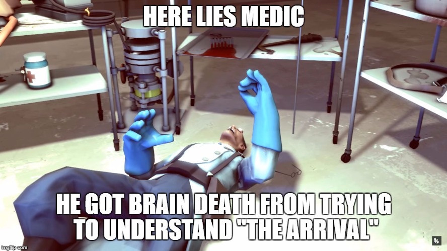 TF2 Dead Medic | HERE LIES MEDIC; HE GOT BRAIN DEATH FROM TRYING TO UNDERSTAND "THE ARRIVAL" | image tagged in tf2 dead medic | made w/ Imgflip meme maker