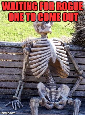 Waiting Skeleton Meme | WAITING FOR ROGUE ONE TO COME OUT | image tagged in memes,waiting skeleton | made w/ Imgflip meme maker