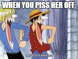 WHEN YOU PISS HER OFF | image tagged in funny memes | made w/ Imgflip meme maker