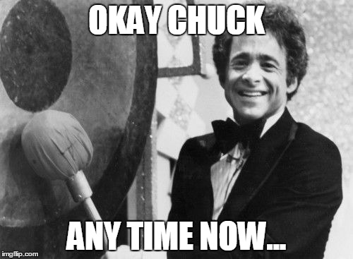 OKAY CHUCK; ANY TIME NOW... | image tagged in gong show,chuck barris | made w/ Imgflip meme maker