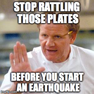 STOP RATTLING THOSE PLATES BEFORE YOU START AN EARTHQUAKE | made w/ Imgflip meme maker