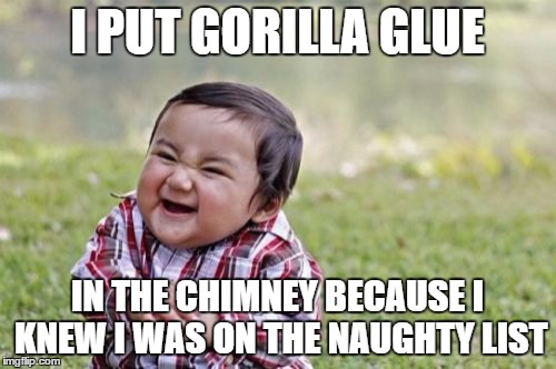 Evil Toddler Meme | I PUT GORILLA GLUE IN THE CHIMNEY BECAUSE I KNEW I WAS ON THE NAUGHTY LIST | image tagged in memes,evil toddler | made w/ Imgflip meme maker