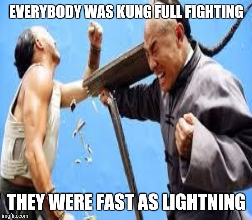 EVERYBODY WAS KUNG FULL FIGHTING THEY WERE FAST AS LIGHTNING | made w/ Imgflip meme maker