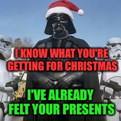 Dearth Vader Santa | I KNOW WHAT YOU'RE GETTING FOR CHRISTMAS; I'VE ALREADY FELT YOUR PRESENTS | image tagged in dearth vader santa | made w/ Imgflip meme maker