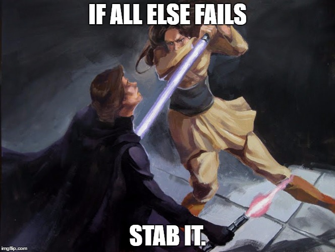 IF ALL ELSE FAILS; STAB IT. | image tagged in stabby | made w/ Imgflip meme maker