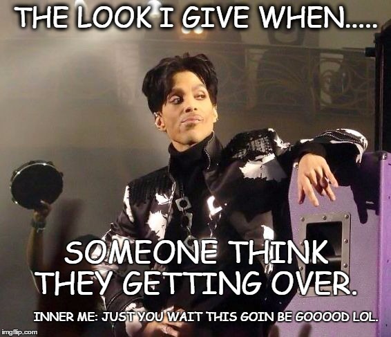 THE LOOK I GIVE WHEN..... SOMEONE THINK THEY GETTING OVER. INNER ME: JUST YOU WAIT THIS GOIN BE GOOOOD LOL. | image tagged in that look | made w/ Imgflip meme maker