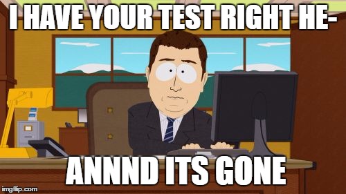 Aaaaand Its Gone | I HAVE YOUR TEST RIGHT HE-; ANNND ITS GONE | image tagged in memes,aaaaand its gone | made w/ Imgflip meme maker