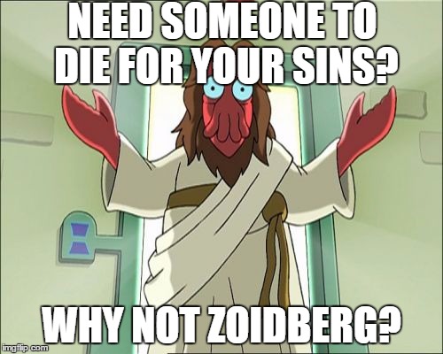 why not?XD | NEED SOMEONE TO DIE FOR YOUR SINS? WHY NOT ZOIDBERG? | image tagged in memes,zoidberg jesus | made w/ Imgflip meme maker