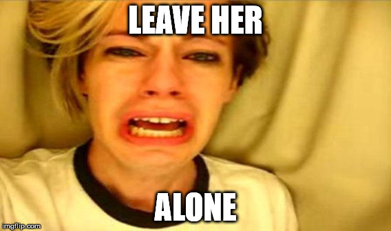 LEAVE HER ALONE | made w/ Imgflip meme maker