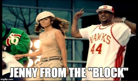 JENNY FROM THE "BLOCK" | made w/ Imgflip meme maker