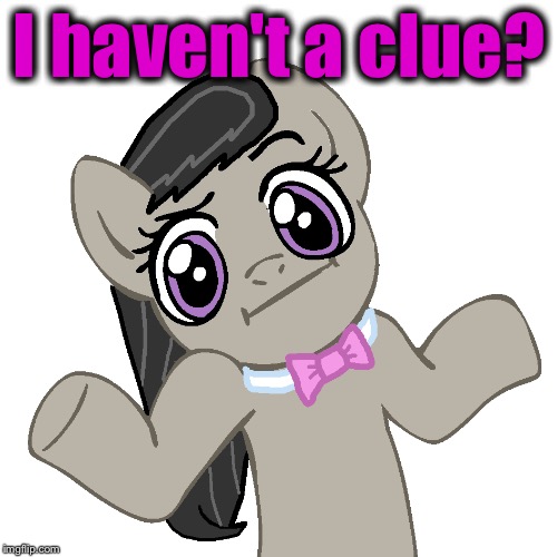 I haven't a clue? | made w/ Imgflip meme maker