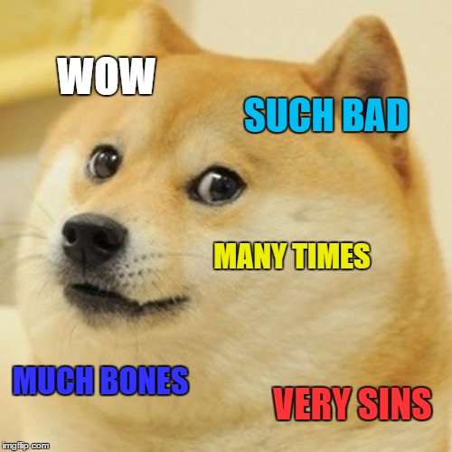 genocide doge | WOW; SUCH BAD; MANY TIMES; MUCH BONES; VERY SINS | image tagged in memes,doge,bad time | made w/ Imgflip meme maker