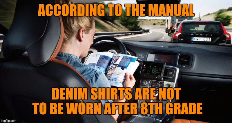 Drive 'n' Learn!  | ACCORDING TO THE MANUAL; DENIM SHIRTS ARE NOT TO BE WORN AFTER 8TH GRADE | image tagged in memes,drive,read,learn,fashion | made w/ Imgflip meme maker
