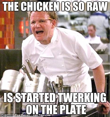 THE CHICKEN IS SO RAW IS STARTED TWERKING ON THE PLATE | made w/ Imgflip meme maker
