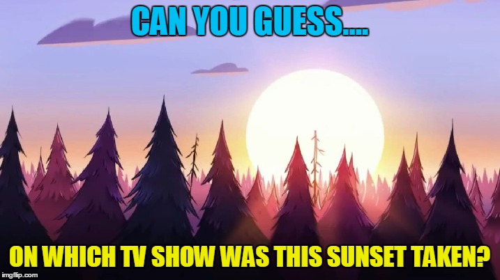 Guess the TV show | CAN YOU GUESS.... ON WHICH TV SHOW WAS THIS SUNSET TAKEN? | image tagged in guess,memes,tv show,sunset,cartoon,funny | made w/ Imgflip meme maker