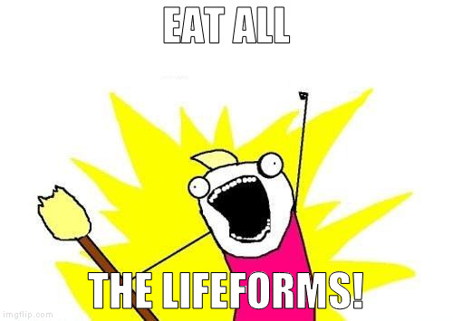 X All The Y Meme | EAT ALL THE LIFEFORMS! | image tagged in memes,x all the y | made w/ Imgflip meme maker