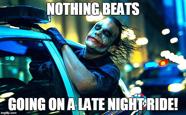 Joker joyride | NOTHING BEATS; GOING ON A LATE NIGHT RIDE! | image tagged in batman,joker | made w/ Imgflip meme maker
