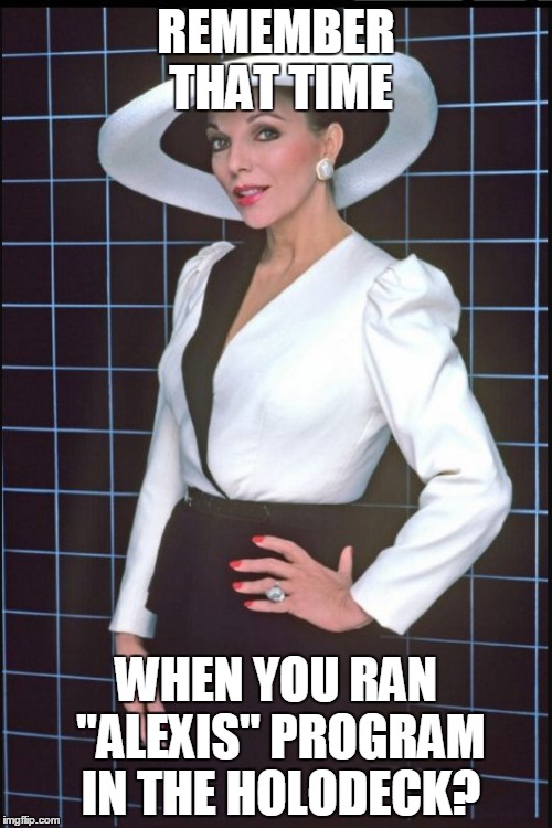 REMEMBER THAT TIME; WHEN YOU RAN "ALEXIS" PROGRAM IN THE HOLODECK? | made w/ Imgflip meme maker