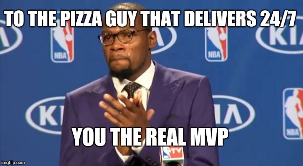 You The Real MVP Meme | TO THE PIZZA GUY THAT DELIVERS 24/7; YOU THE REAL MVP | image tagged in memes,you the real mvp | made w/ Imgflip meme maker