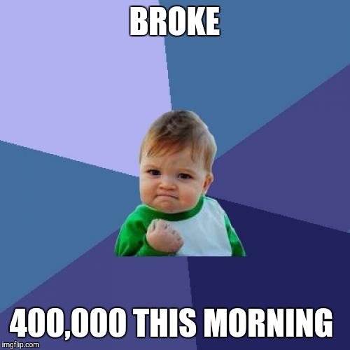 Success Kid Meme | BROKE; 400,000 THIS MORNING | image tagged in memes,success kid | made w/ Imgflip meme maker