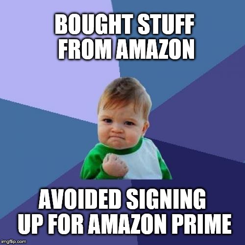 Success Kid Meme | BOUGHT STUFF FROM AMAZON; AVOIDED SIGNING UP FOR AMAZON PRIME | image tagged in memes,success kid | made w/ Imgflip meme maker
