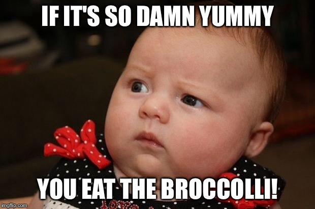 Baby Eating Phone | IF IT'S SO DAMN YUMMY; YOU EAT THE BROCCOLLI! | image tagged in baby eating phone | made w/ Imgflip meme maker