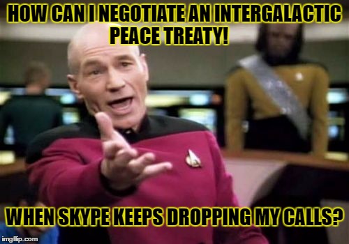 Picard Wtf | HOW CAN I NEGOTIATE AN INTERGALACTIC PEACE TREATY! WHEN SKYPE KEEPS DROPPING MY CALLS? | image tagged in memes,picard wtf | made w/ Imgflip meme maker